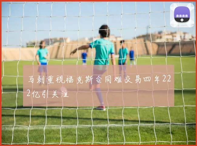 马刺重视福克斯合同难交易四年222亿引关注