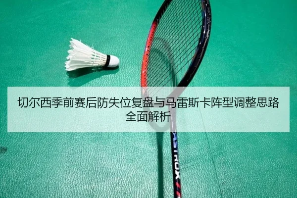 切尔西季前赛后防失位复盘与马雷斯卡阵型调整思路全面解析